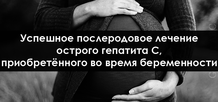 Отчёт об успешном послеродовом лечении острого гепатита С, приобретённого во время беременности