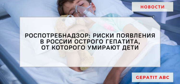 Роспотребнадзор: риски появления в России острого гепатита, от которого умирают дети