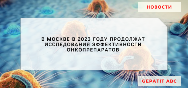 В Москве в 2023 году продолжат исследования эффективности онкопрепаратов.