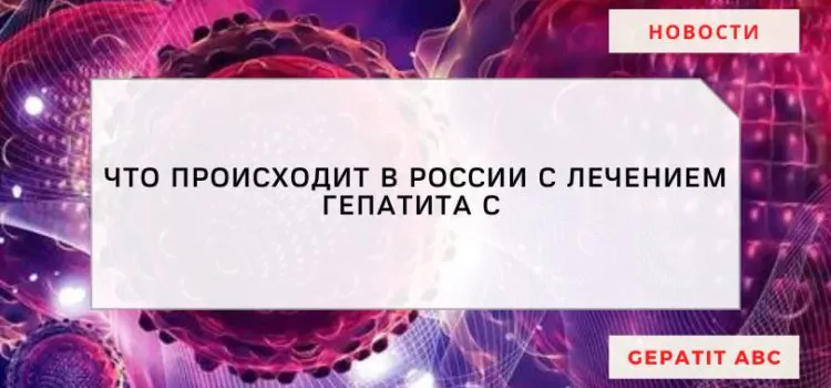 Вылечить всех: что происходит в России с лечением ВГС